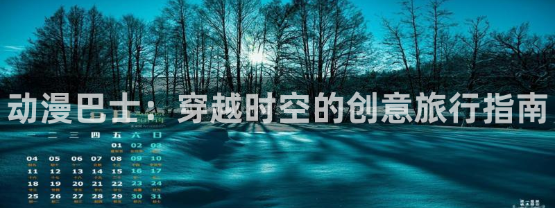 里番动漫在线看：动漫巴士：穿越时空的创意旅行指南