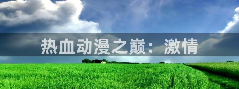最新里番：热血动漫之巅：激情