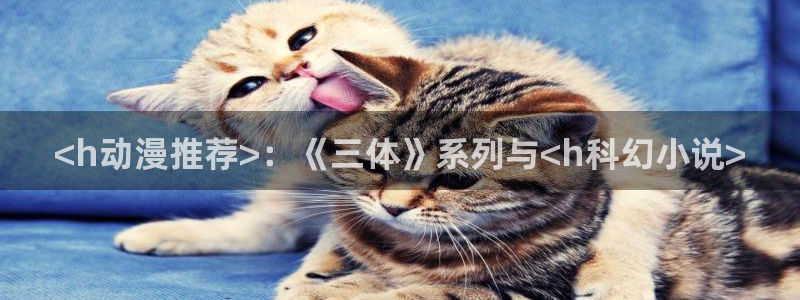 涩里番漫画app：<h动漫推荐>：《三体》系列与<h科幻小说>