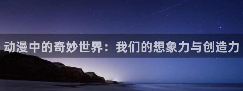 acg里番全彩漫画：动漫中的奇妙世界：我们的想象力与创造力